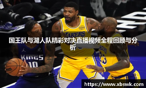 BEVITOR·伟德国际国王队与湖人队精彩对决直播视频全程回顾与分析